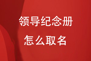 領(lǐng)導(dǎo)紀(jì)念冊怎么取名