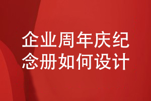 企業(yè)周年慶活動之后-怎么開展企業(yè)紀(jì)念冊設(shè)計工作