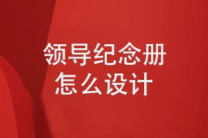 領(lǐng)導(dǎo)紀(jì)念冊怎么設(shè)計-注重紀(jì)念冊平面設(shè)計能力