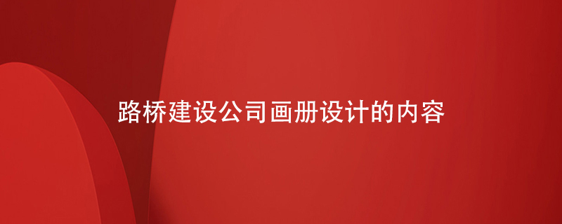 路橋建設公司畫冊設計的內容