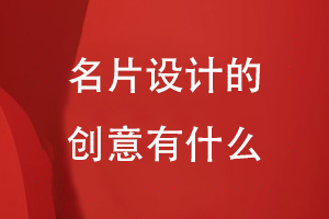 名片設(shè)計的創(chuàng)意有什么